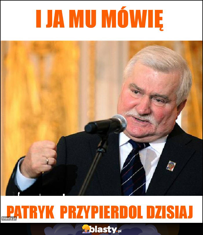 I ja mu mówię