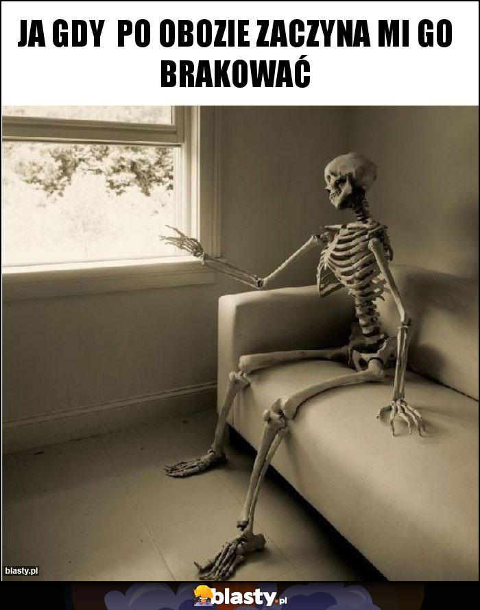 Ja gdy  po obozie zaczyna mi go brakować