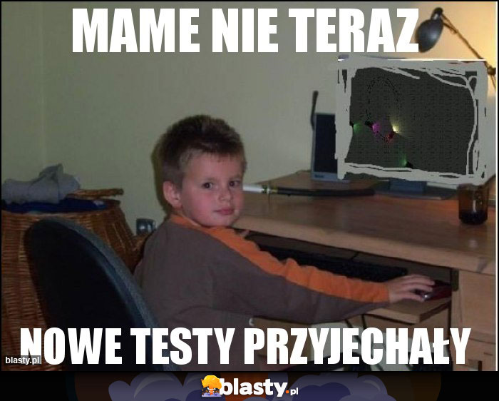 mame nie teraz