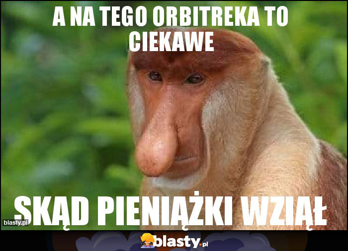 a na tego orbitreka to ciekawe