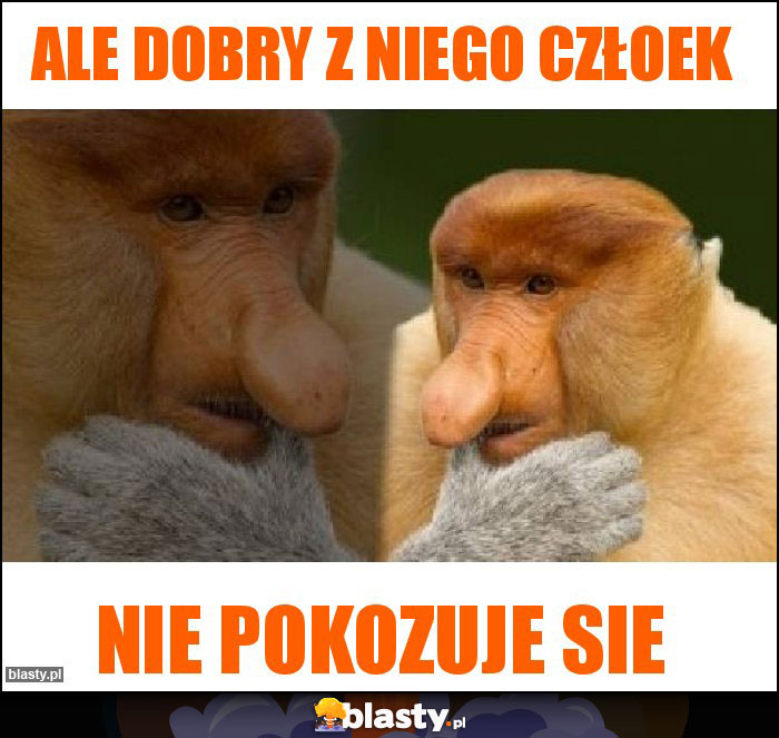 ale dobry z niego człoek