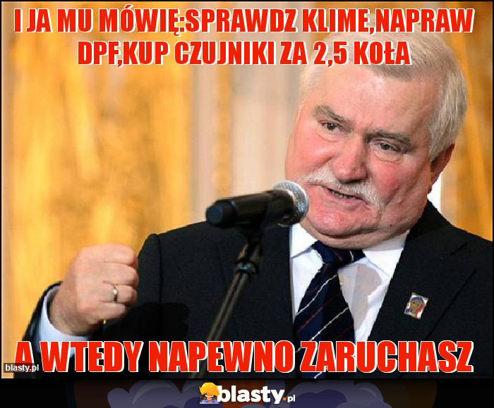 I ja mu mówię:sprawdz klime,napraw Dpf,kup czujniki za 2,5 koła