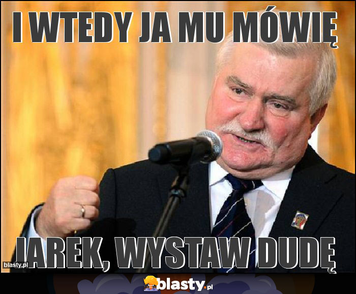 I wtedy ja mu mówię