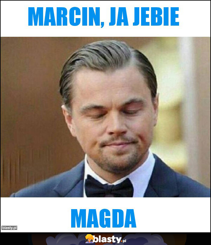 Marcin, ja jebie