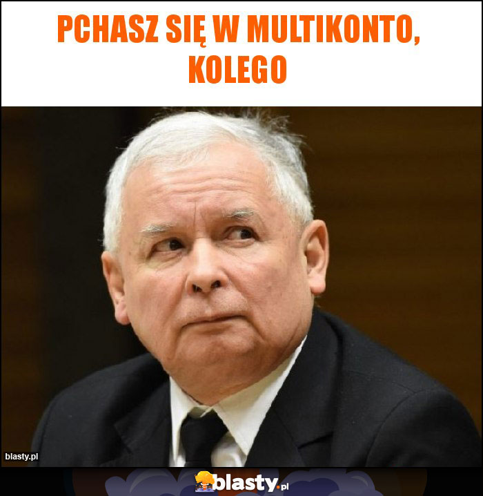 pchasz się w multikonto, kolego