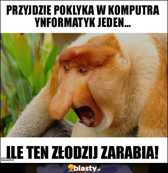 Przyjdzie poklyka w komputra ynformatyk jeden...