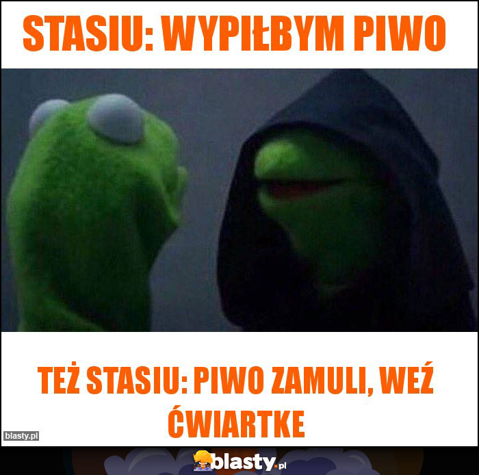 Stasiu: wypiłbym piwo