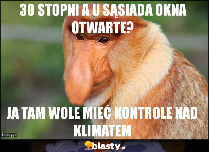 30 stopni a u sąsiada okna otwarte?