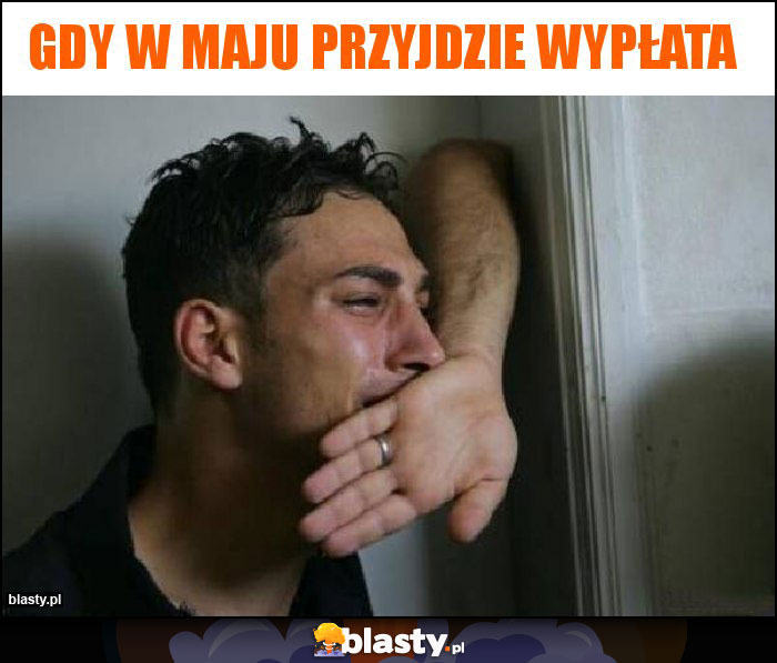 Gdy w maju przyjdzie wypłata