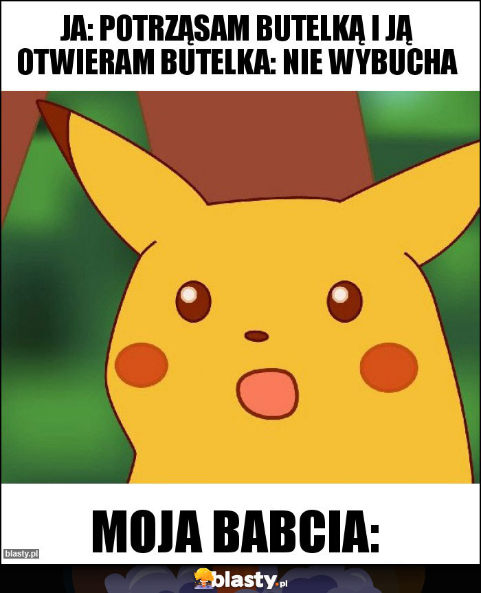 Ja: potrząsam butelką i ją otwieram butelka: nie wybucha