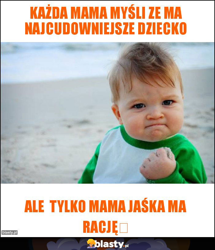 Każda mama myśli ze ma najcudowniejsze dziecko