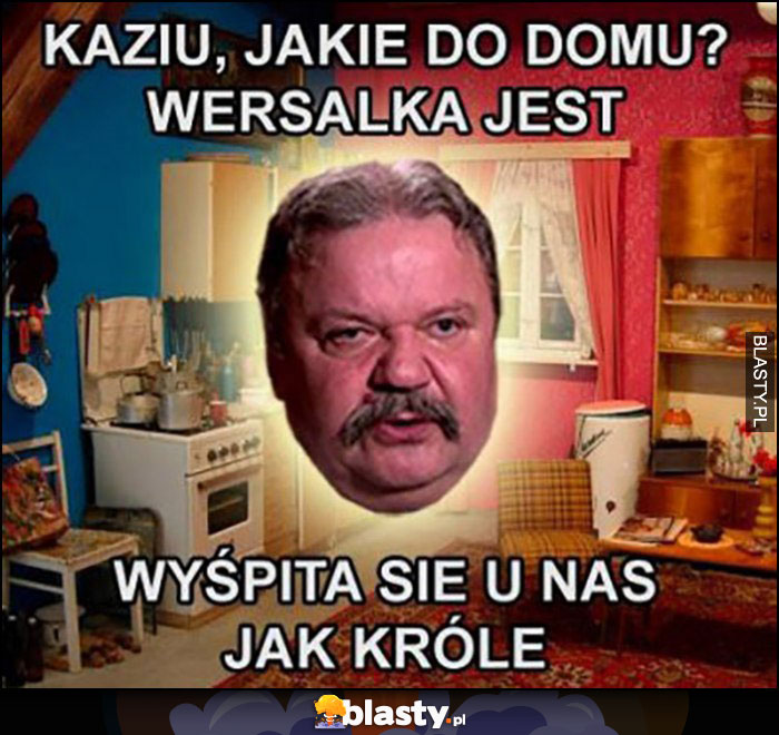 Kaziu jakie do domu? Wersalka jest, wyśpita się u nas jak króle