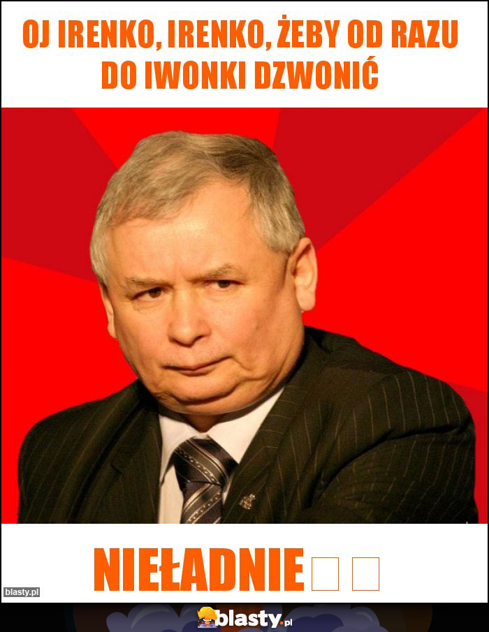 Oj Irenko, Irenko, żeby od razu do Iwonki dzwonić