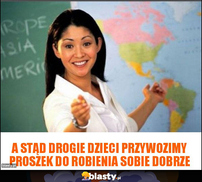 A stąd drogie dzieci przywozimy proszek do robienia sobie dobrze