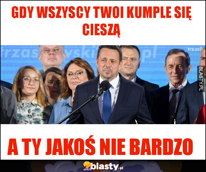 Gdy wszyscy twoi kumple się cieszą