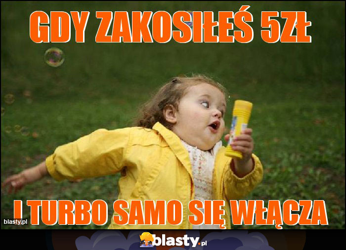 gdy zakosiłeś 5zł