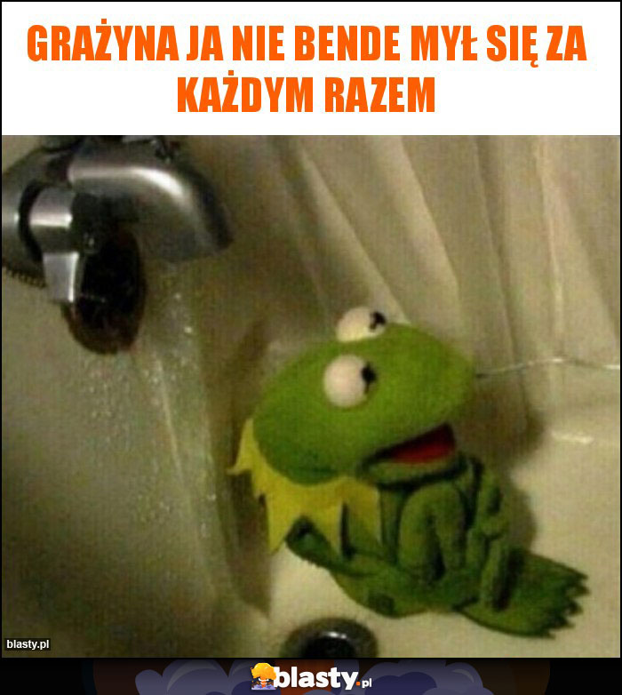 Grażyna ja nie Bende mył się za każdym razem