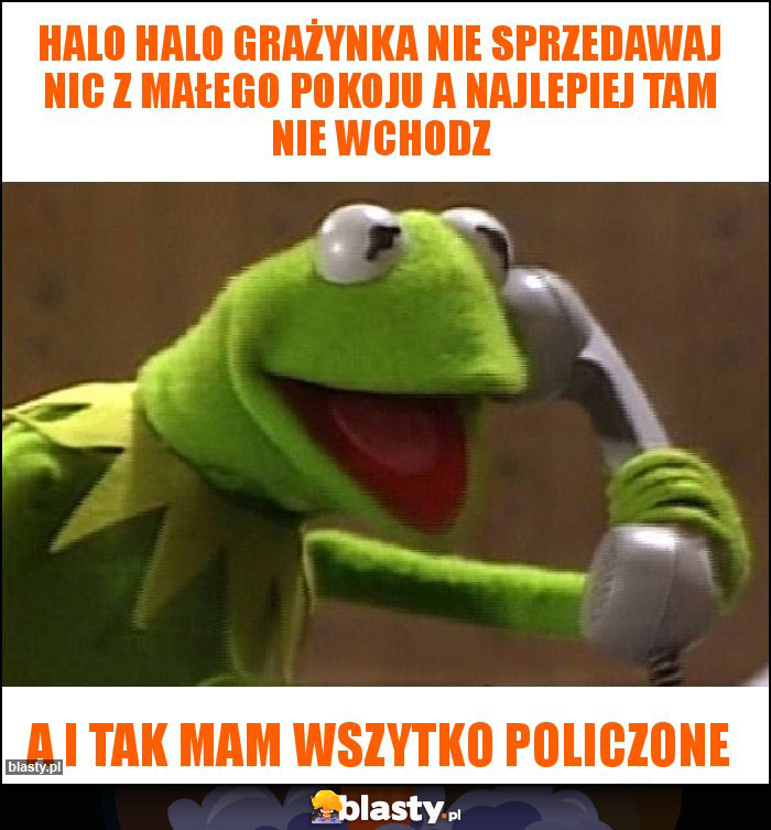 Halo halo Grażynka nie sprzedawaj nic z małego pokoju a najlepiej tam nie wchodz