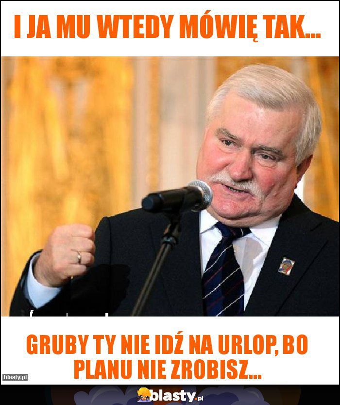 I ja mu wtedy mówię tak...