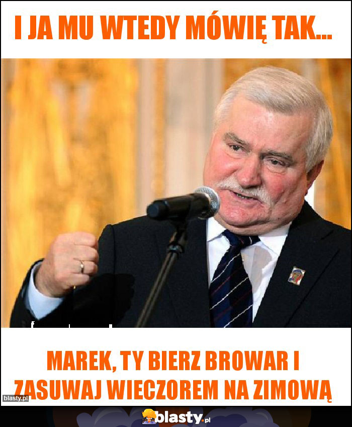 I ja mu wtedy mówię tak...