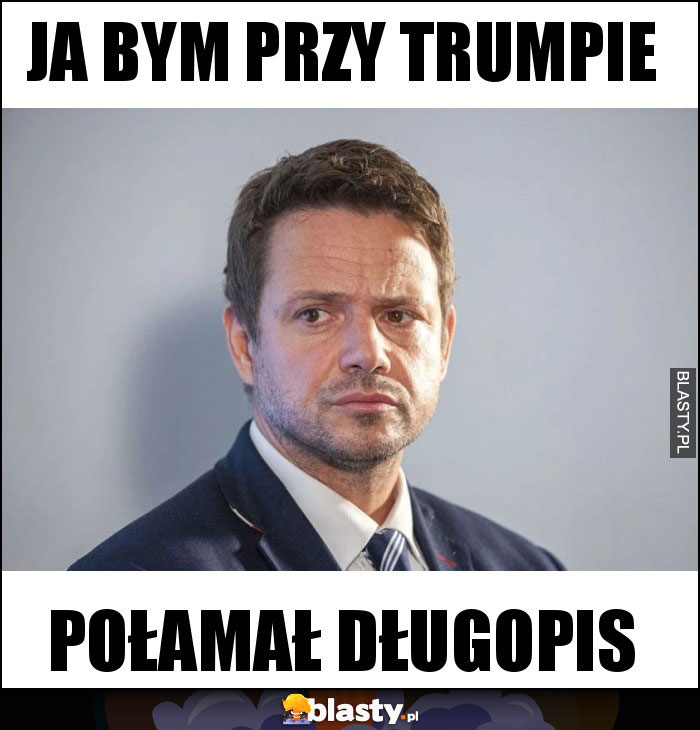 Ja bym przy Trumpie