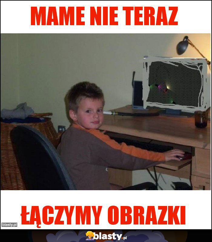 Mame nie teraz