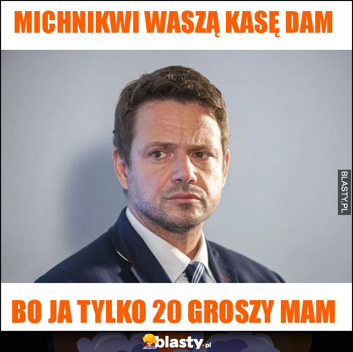 Michnikwi waszą kasę dam