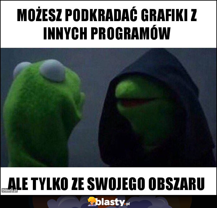 MOŻESZ PODKRADAĆ GRAFIKI Z INNYCH PROGRAMÓW