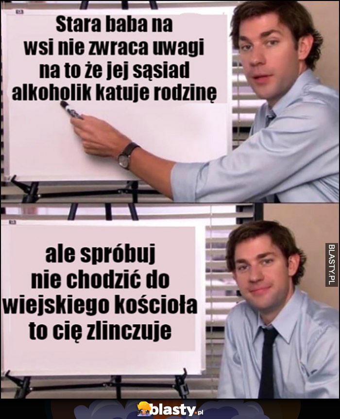 Stara baba na wsi nie zwraca uwagi na to, że jej sąsiad alkoholik katuje rodzinę, ale spróbuj nie chodzić do wiejskiego kościoła to cię zlinczuje