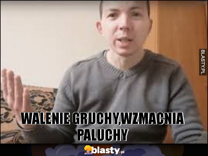 walenie gruchy,wzmacnia paluchy