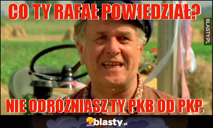 Co ty Rafał powiedział?