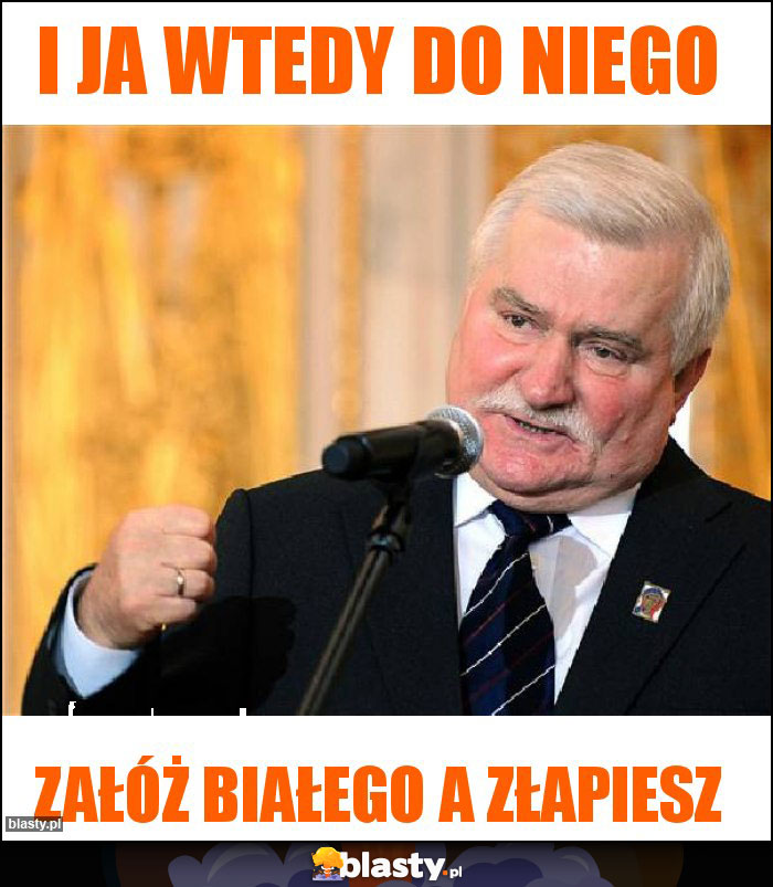 I JA WTEDY DO NIEGO