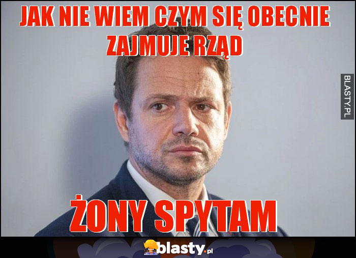 Jak nie wiem czym się obecnie zajmuje rząd