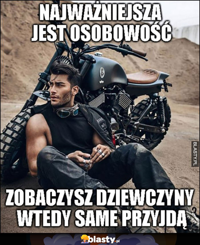 Najważniejsza jest osobowość, zobaczysz dziewczyny wtedy same przyjdą przystojny facet