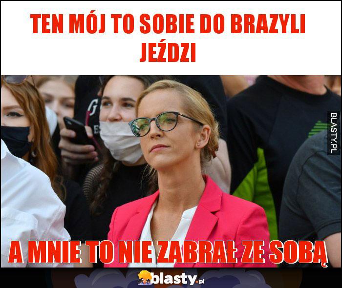 Ten mój to sobie do Brazyli jeździ