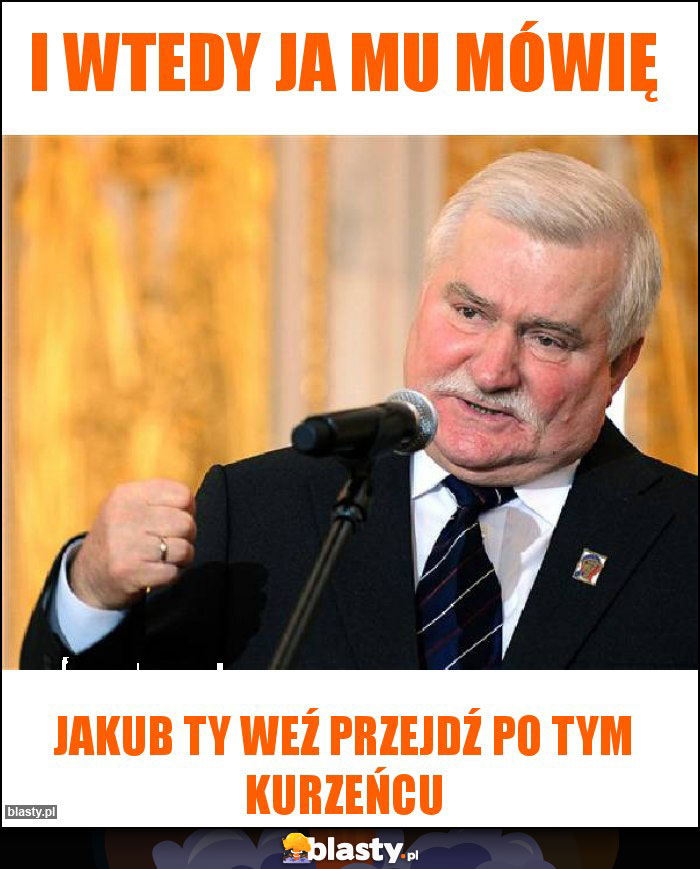 I wtedy ja mu mówię