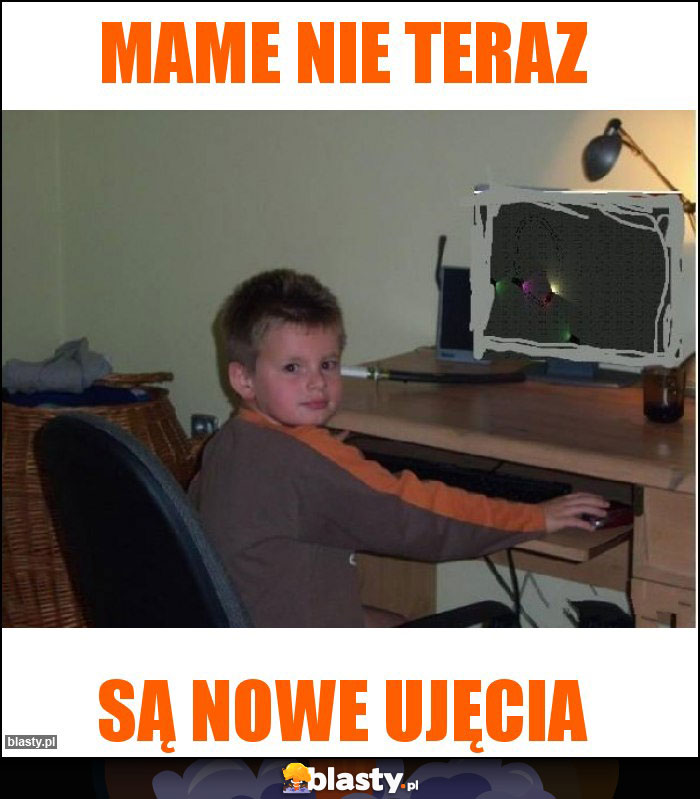 mame nie teraz