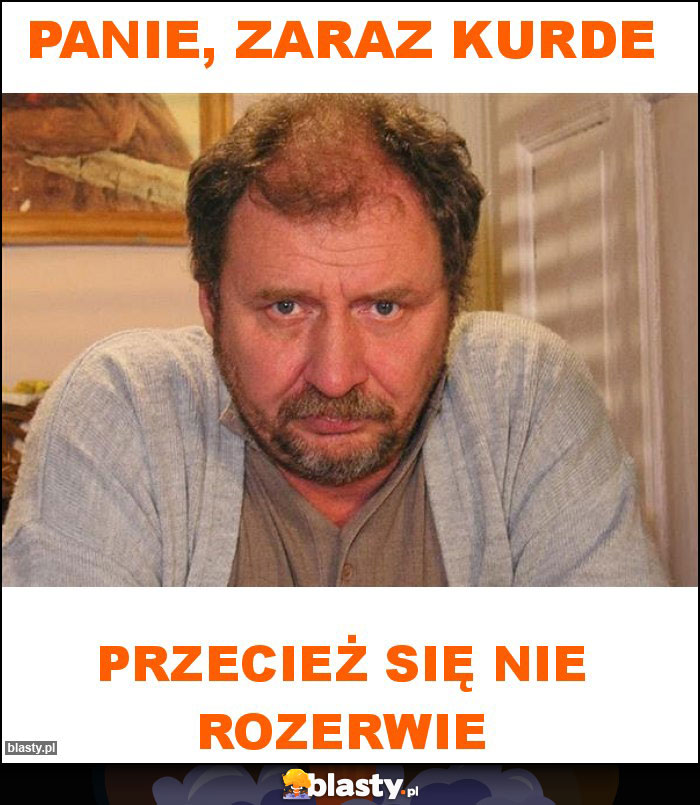 Panie, zaraz kurde