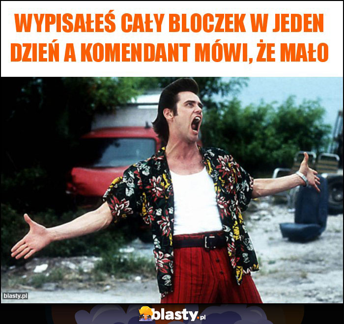 Wypisałeś cały bloczek w jeden dzień a komendant mówi, że mało