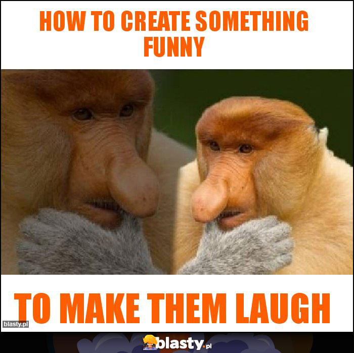 How to create something funny