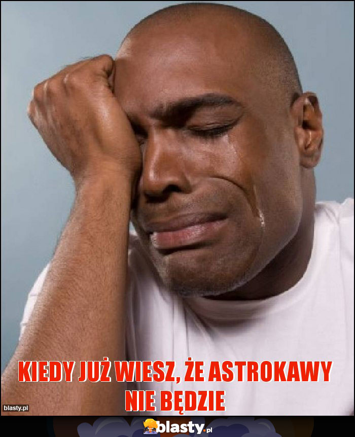 Kiedy już wiesz, że AstroKawy nie będzie