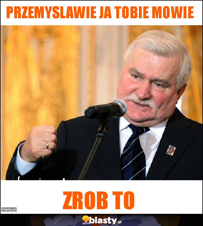 Przemyslawie ja tobie mowie