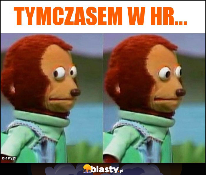 Tymczasem w HR...