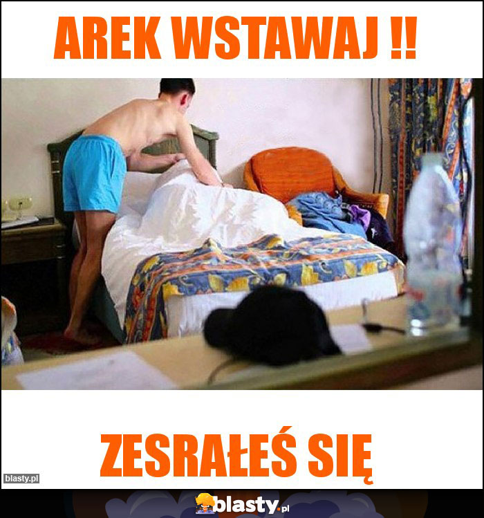 Arek wstawaj !!