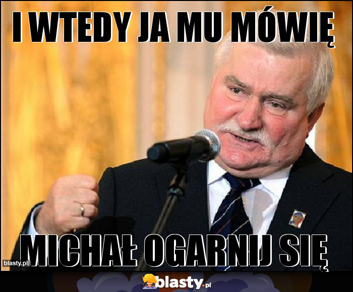 I wtedy ja mu mówię