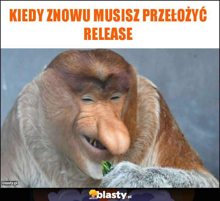 Kiedy znowu musisz przełożyć release