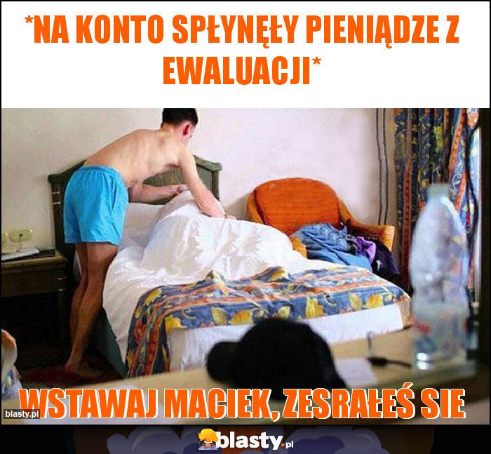 *na konto spłynęły pieniądze z ewaluacji*