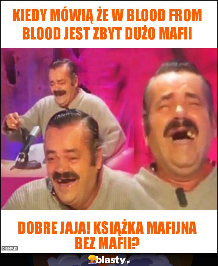 Kiedy mówią że w blood from blood jest zbyt dużo mafii