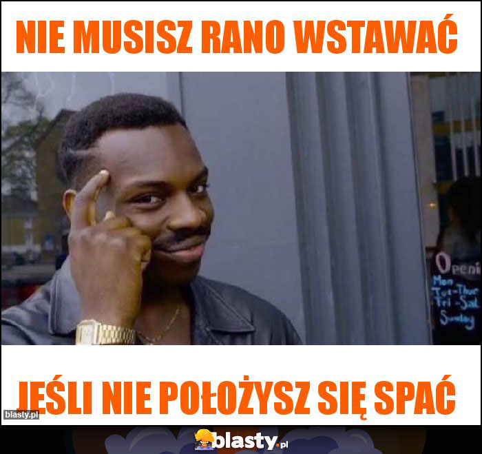 Nie musisz rano wstawać