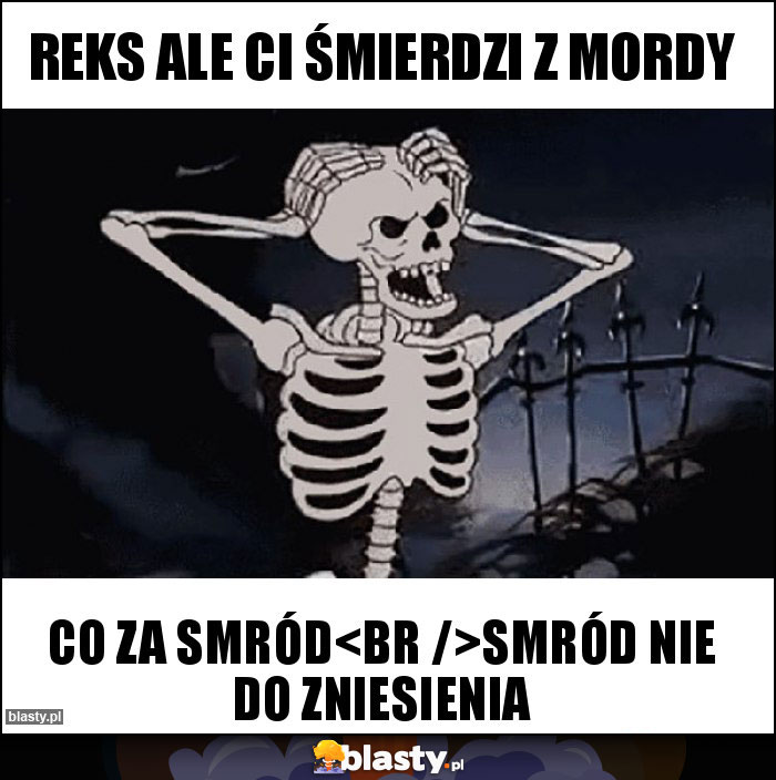 Reks ale ci śmierdzi z mordy